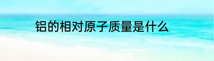 铝的相对原子质量是什么