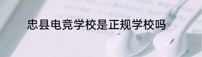 忠县电竞学校是正规学校吗