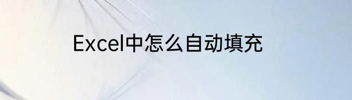 Excel中怎么自动填充