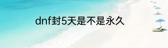 dnf封5天是不是永久