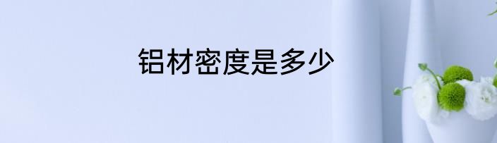 铝材密度是多少