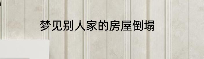 梦见别人家的房屋倒塌