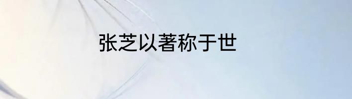 张芝以著称于世