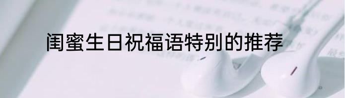闺蜜生日祝福语特别的推荐