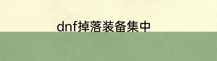 dnf掉落装备集中