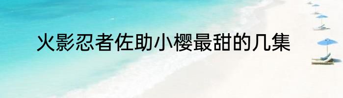 火影忍者佐助小樱最甜的几集