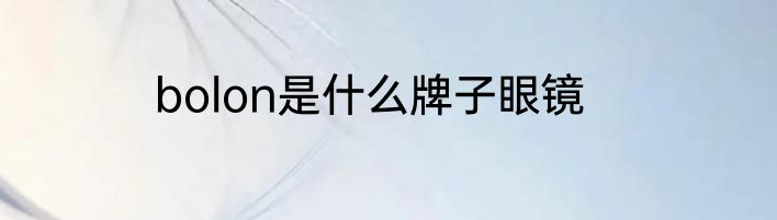 bolon是什么牌子眼镜