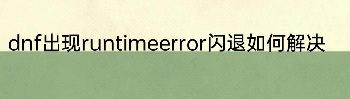dnf出现runtimeerror闪退如何解决