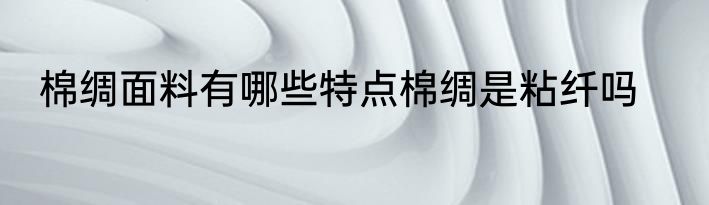 棉绸面料有哪些特点棉绸是粘纤吗