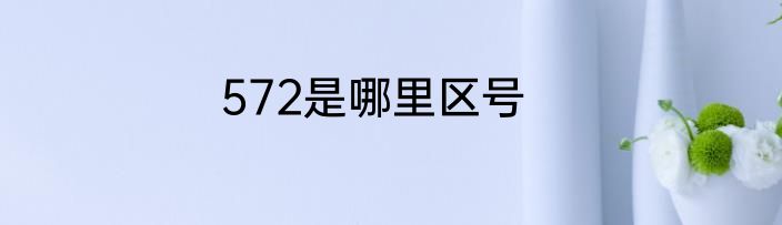572是哪里区号