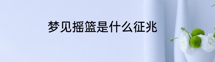 梦见摇篮是什么征兆