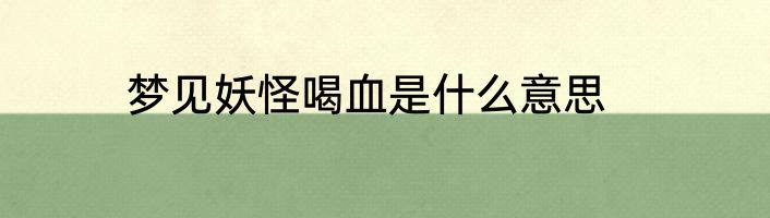 梦见妖怪喝血是什么意思