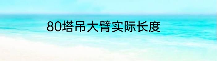 80塔吊大臂实际长度