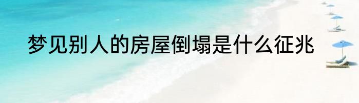 梦见别人的房屋倒塌是什么征兆