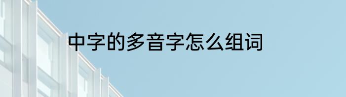 中字的多音字怎么组词