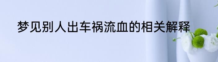 梦见别人出车祸流血的相关解释