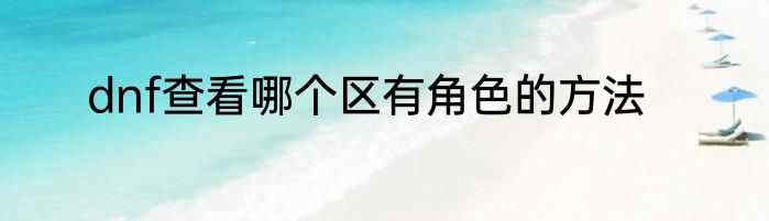 dnf查看哪个区有角色的方法
