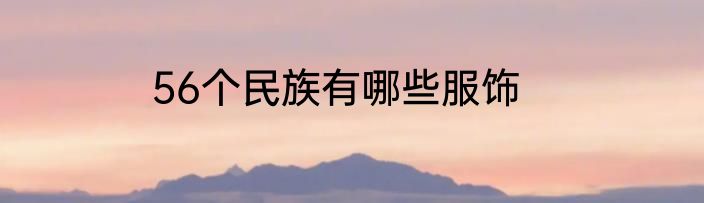 56个民族有哪些服饰