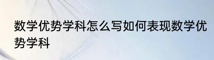 数学优势学科怎么写如何表现数学优势学科