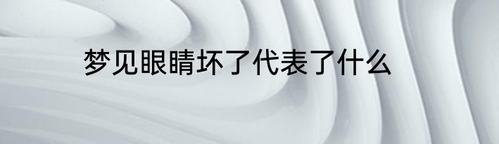 梦见眼睛坏了代表了什么
