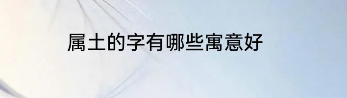 属土的字有哪些寓意好