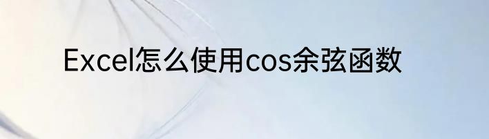 Excel怎么使用cos余弦函数