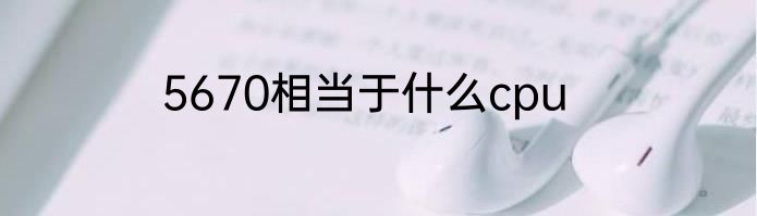5670相当于什么cpu