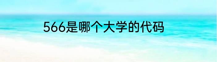 566是哪个大学的代码