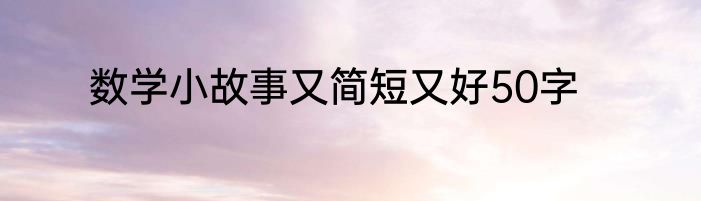 数学小故事又简短又好50字