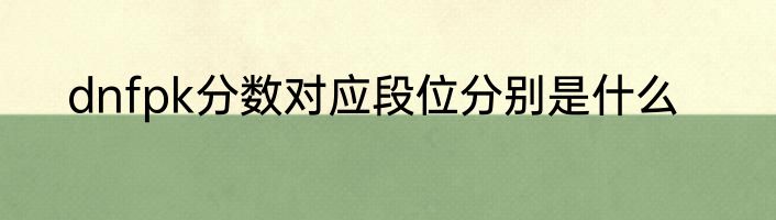 dnfpk分数对应段位分别是什么