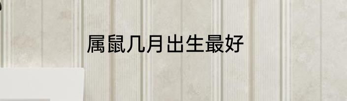 属鼠几月出生最好
