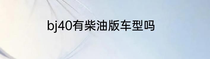 bj40有柴油版车型吗