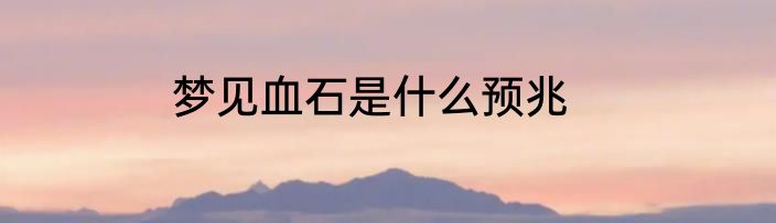 梦见血石是什么预兆