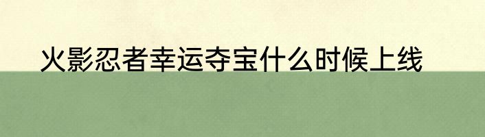 火影忍者幸运夺宝什么时候上线