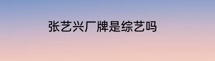 张艺兴厂牌是综艺吗