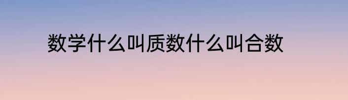 数学什么叫质数什么叫合数