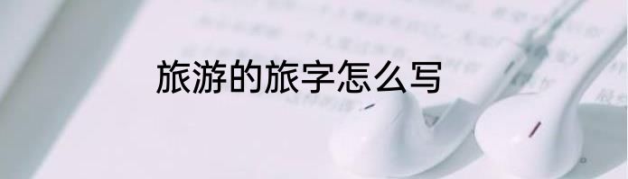 旅游的旅字怎么写