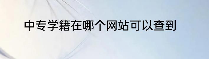 中专学籍在哪个网站可以查到