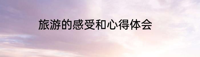 旅游的感受和心得体会