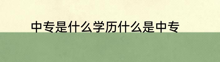 中专是什么学历什么是中专