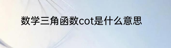 数学三角函数cot是什么意思