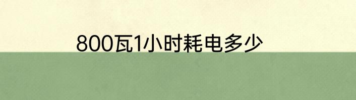 800瓦1小时耗电多少