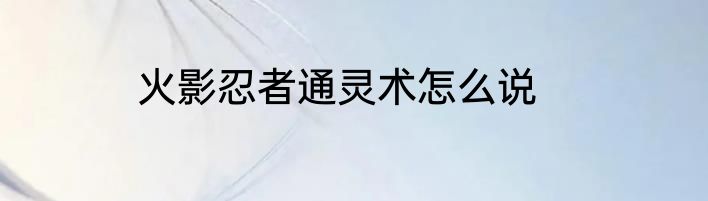 火影忍者通灵术怎么说