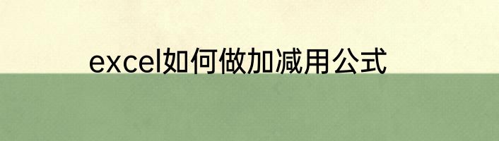 excel如何做加减用公式