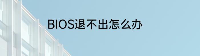 BIOS退不出怎么办