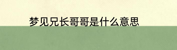梦见兄长哥哥是什么意思