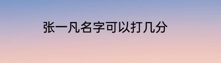 张一凡名字可以打几分