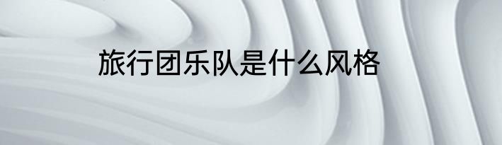 旅行团乐队是什么风格