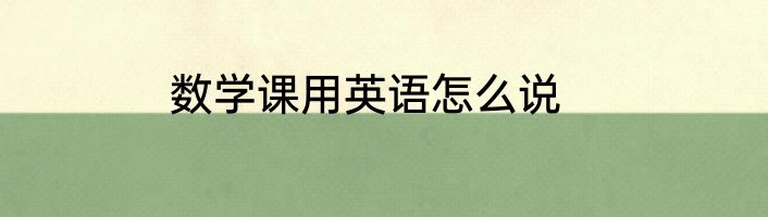 数学课用英语怎么说