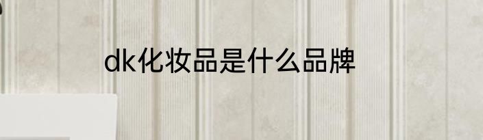 dk化妆品是什么品牌